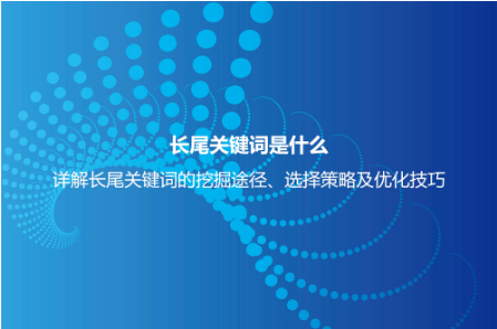 長尾關鍵詞是什么意思？詳解長尾關鍵詞特點、挖掘、分析及選擇
