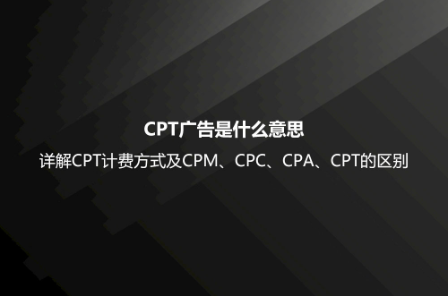 CPT廣告是什么意思？詳解CPT計費方式及CPM、CPC、CPA、CPT的區(qū)別