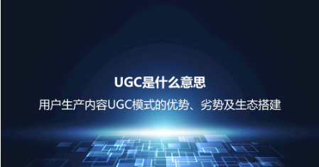 UGC是什么意思？用戶生產內容UGC模式的優勢、劣勢及生態搭建