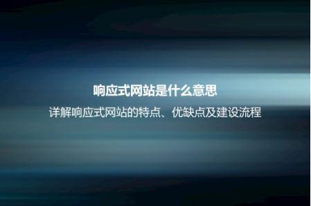 響應式網站是什么意思？詳解響應式網站的特點、優缺點及建設流程