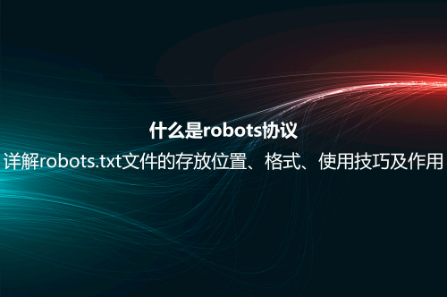 什么是robots協議？詳解robots.txt文件的存放位置、格式、使用技巧及作用