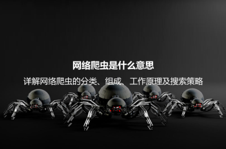 網絡爬蟲是什么意思？詳解網絡爬蟲的分類、組成、工作原理及搜索策略