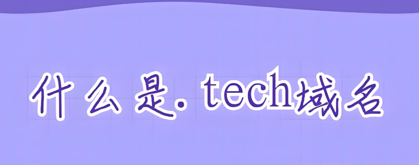 什么是tech域名,詳解tech域名是什么國(guó)家的是否值得投資?